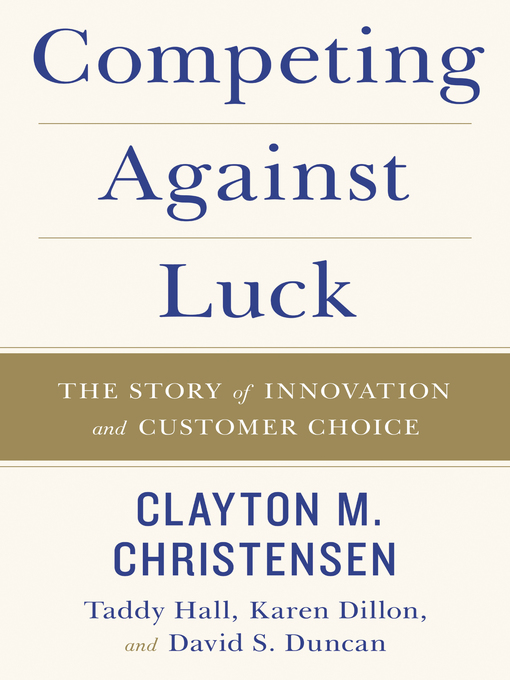 Title details for Competing Against Luck by Clayton M. Christensen - Available